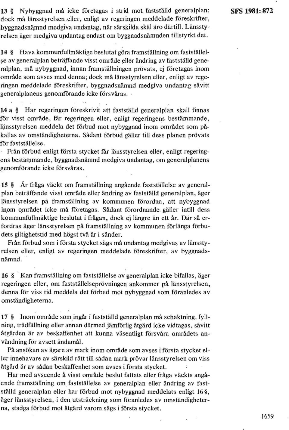 SFS 198b872 14 Hava kommunfullmäktige beslutat göra framställning om fastställelse av generalplan beträffande visst omräde eller ändring av fastställd generalplan, mä nybyggnad, innan framställningen