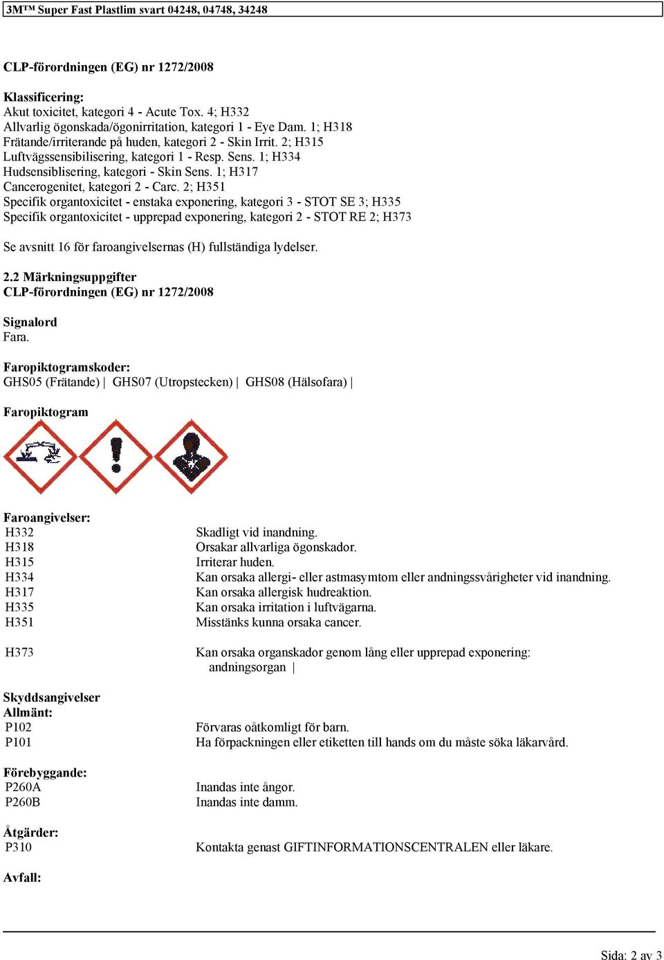 1; H334 Hudsensiblisering, kategori - Skin Sens. 1; H317 Cancerogenitet, kategori 2 - Carc.