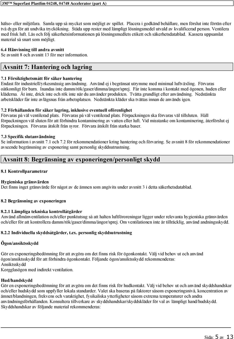 Läs och följ säkerhetsinformationen på lösningsmedlets etikett och säkerhetsdatablad. Kassera uppsamlat material så snart som möjligt. 6.