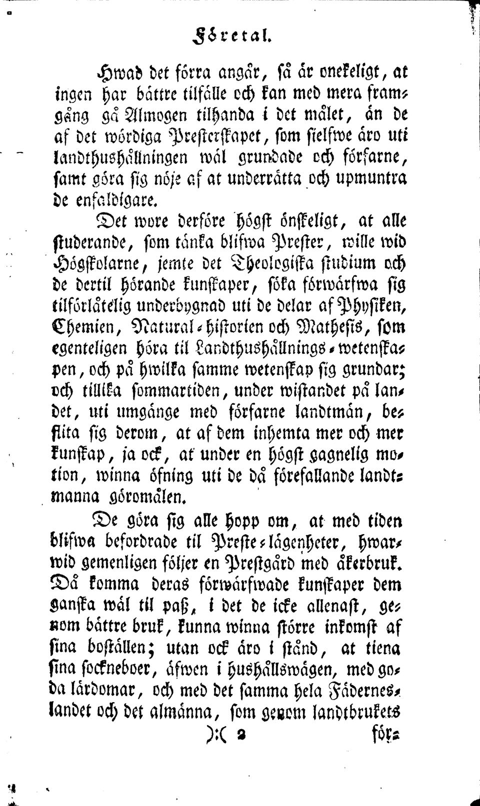 Det wvre derfore hogst onffeligt, at alle studerande, som tanka blifwa Prester, mille wid Hogjkolarne, jemte det Theologiffa studium och Le dertil horande kunssaper, soka fdrwarfwa sig tilforlate'lig