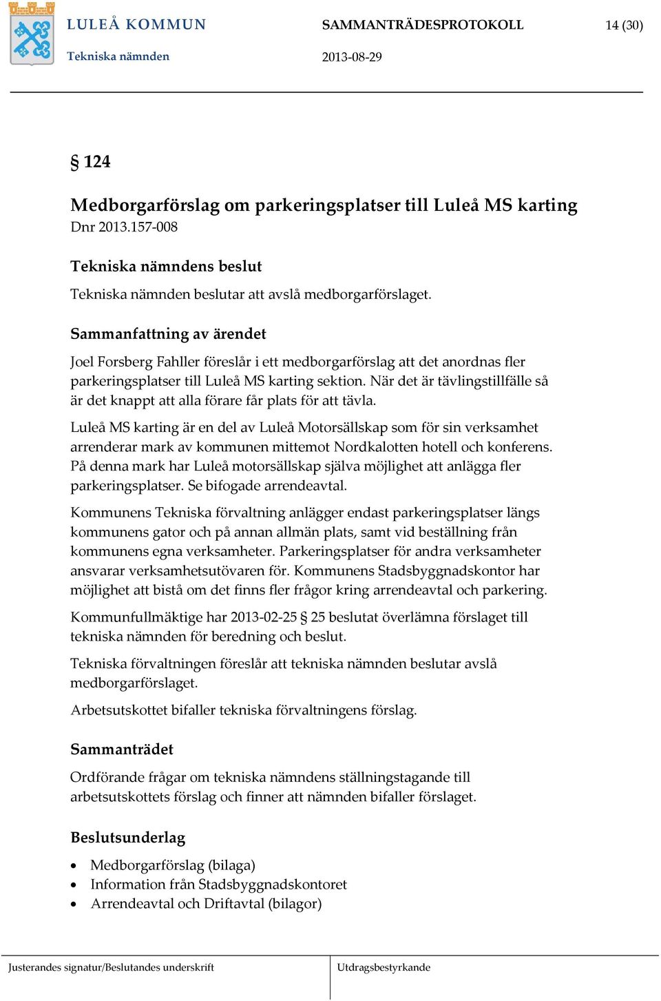 Sammanfattning av ärendet Joel Forsberg Fahller föreslår i ett medborgarförslag att det anordnas fler parkeringsplatser till Luleå MS karting sektion.