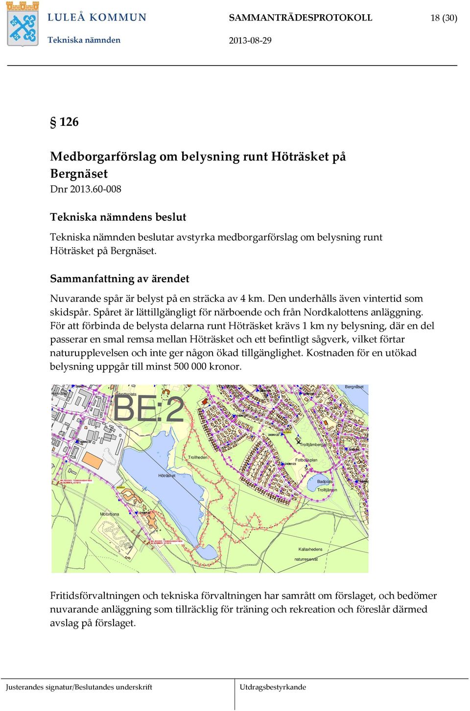 Den underhålls även vintertid som skidspår. Spåret är lättillgängligt för närboende och från Nordkalottens anläggning.