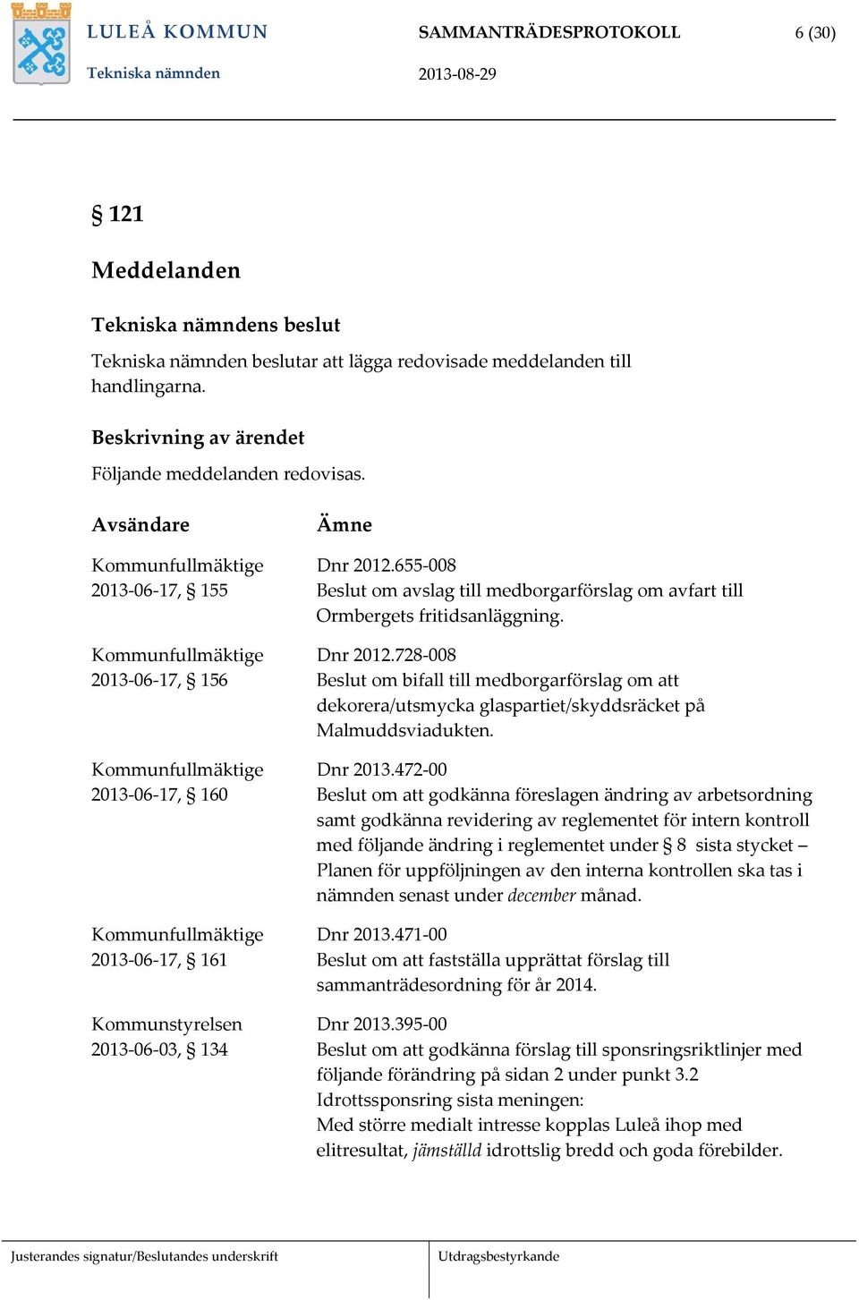 Avsändare Kommunfullmäktige 2013 06 17, 155 Kommunfullmäktige 2013 06 17, 156 Kommunfullmäktige 2013 06 17, 160 Kommunfullmäktige 2013 06 17, 161 Kommunstyrelsen 2013 06 03, 134 Ämne Dnr 2012.