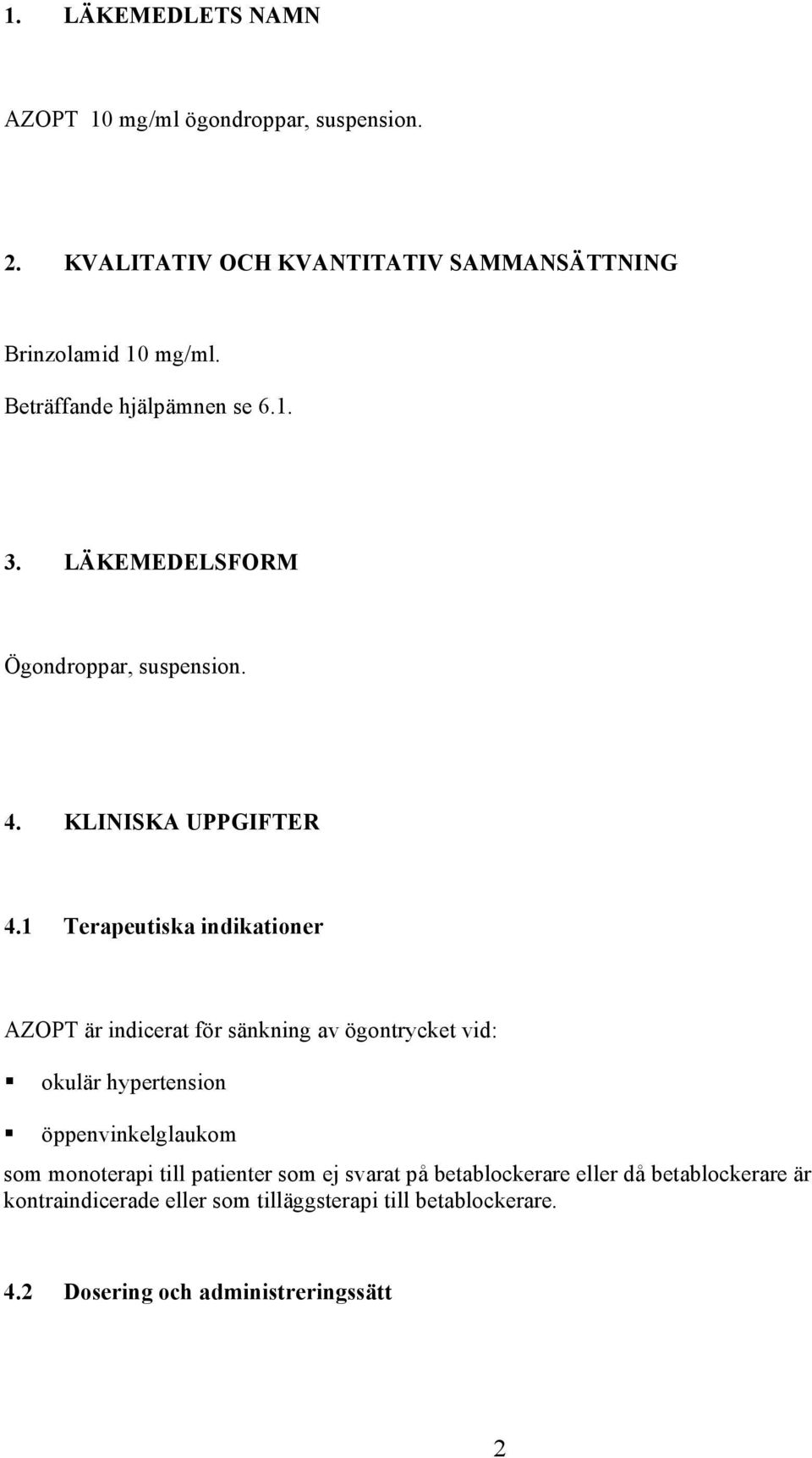 1 Terapeutiska indikationer AZOPT är indicerat för sänkning av ögontrycket vid: okulär hypertension öppenvinkelglaukom som monoterapi