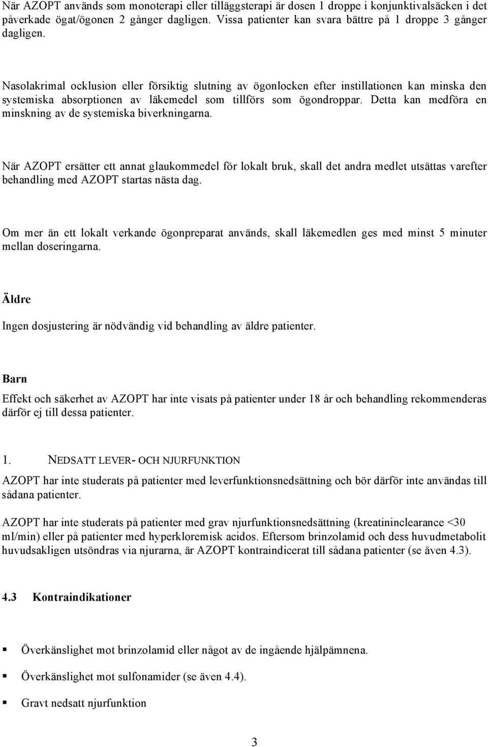 Nasolakrimal ocklusion eller försiktig slutning av ögonlocken efter instillationen kan minska den systemiska absorptionen av läkemedel som tillförs som ögondroppar.