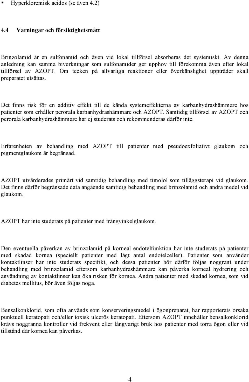 Om tecken på allvarliga reaktioner eller överkänslighet uppträder skall preparatet utsättas.