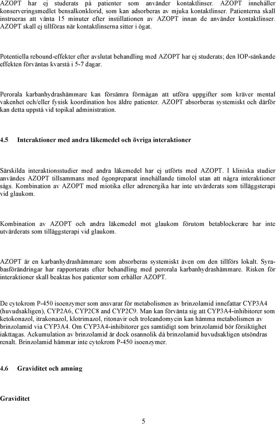 Potentiella rebound-effekter efter avslutat behandling med AZOPT har ej studerats; den IOP-sänkande effekten förväntas kvarstå i 5-7 dagar.