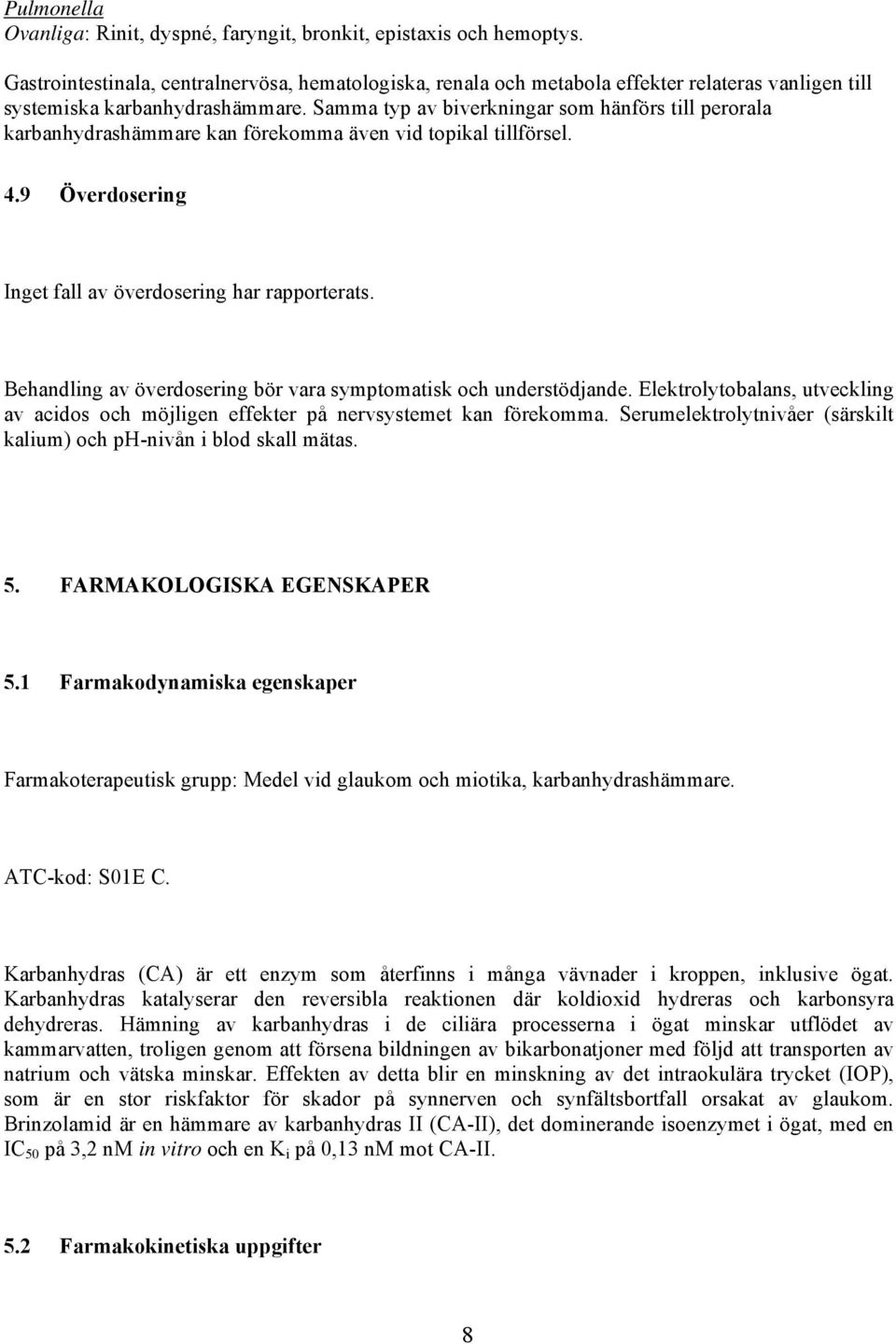 Samma typ av biverkningar som hänförs till perorala karbanhydrashämmare kan förekomma även vid topikal tillförsel. 4.9 Överdosering Inget fall av överdosering har rapporterats.