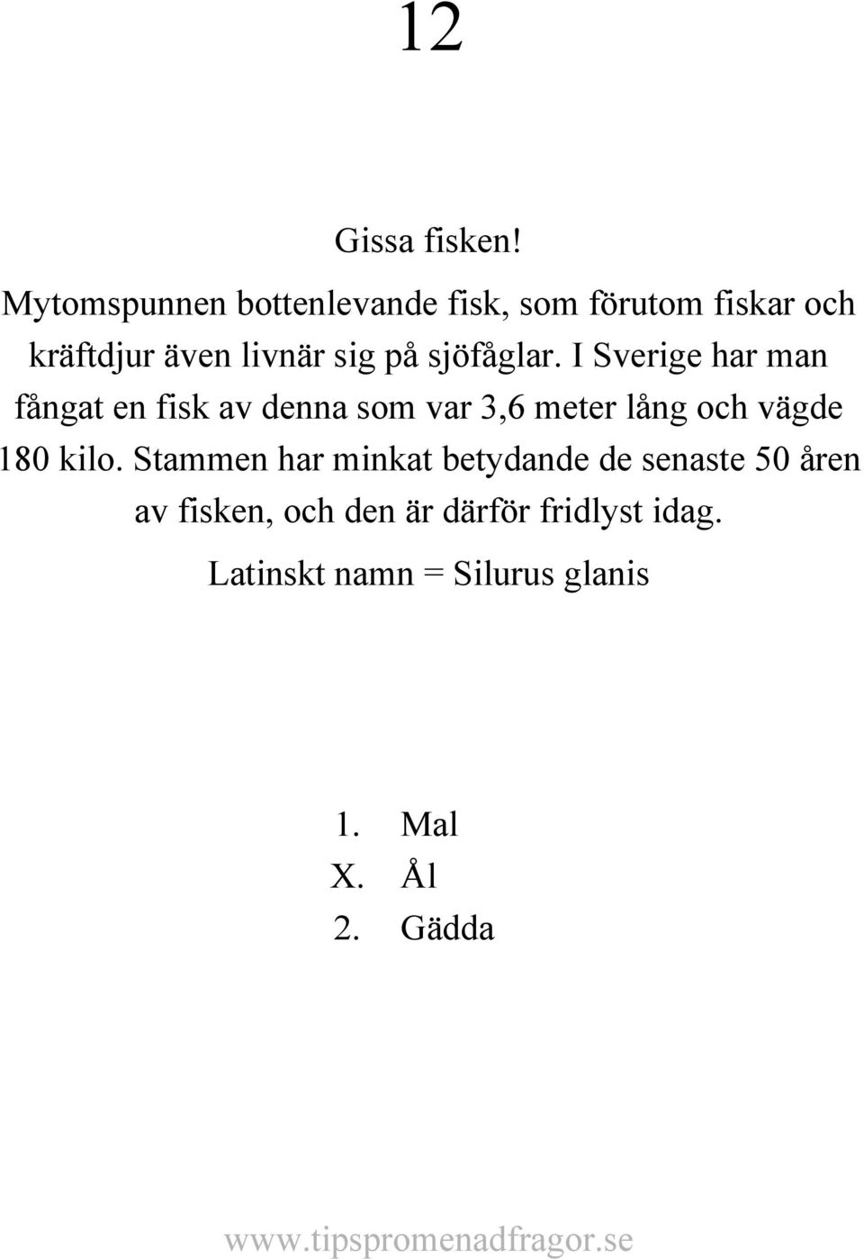 I Sverige har man fångat en fisk av denna som var 3,6 meter lång och vägde 180