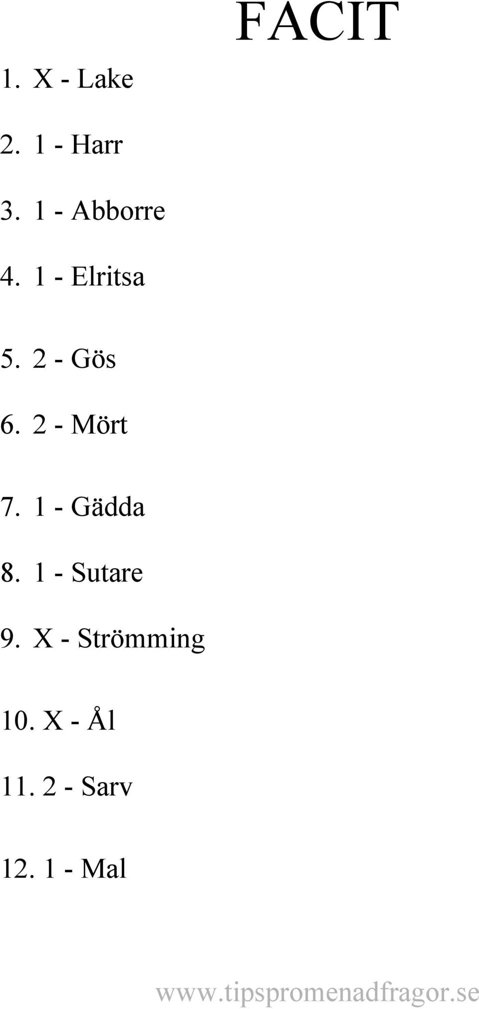 2 - Mört 7. 1 - Gädda 8. 1 - Sutare 9.