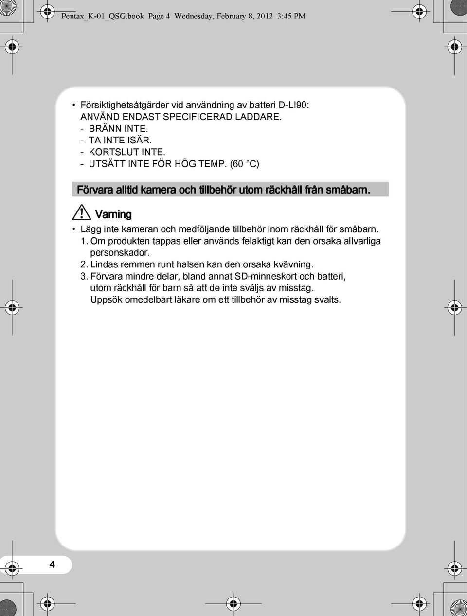 Varning Lägg inte kameran och medföljande tillbehör inom räckhåll för småbarn. 1. Om produkten tappas eller används felaktigt kan den orsaka allvarliga personskador. 2.