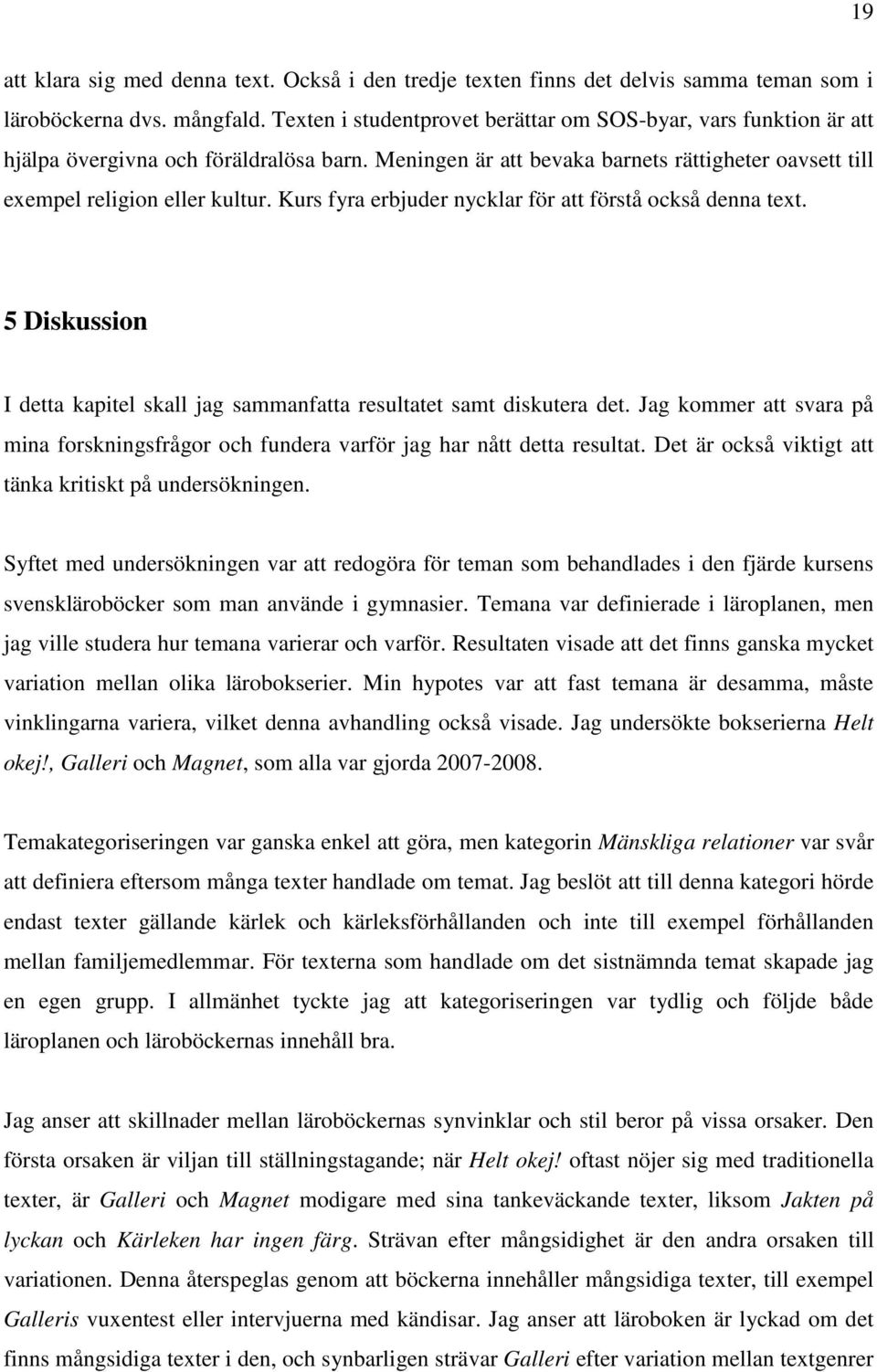 Kurs fyra erbjuder nycklar för att förstå också denna text. 5 Diskussion I detta kapitel skall jag sammanfatta resultatet samt diskutera det.