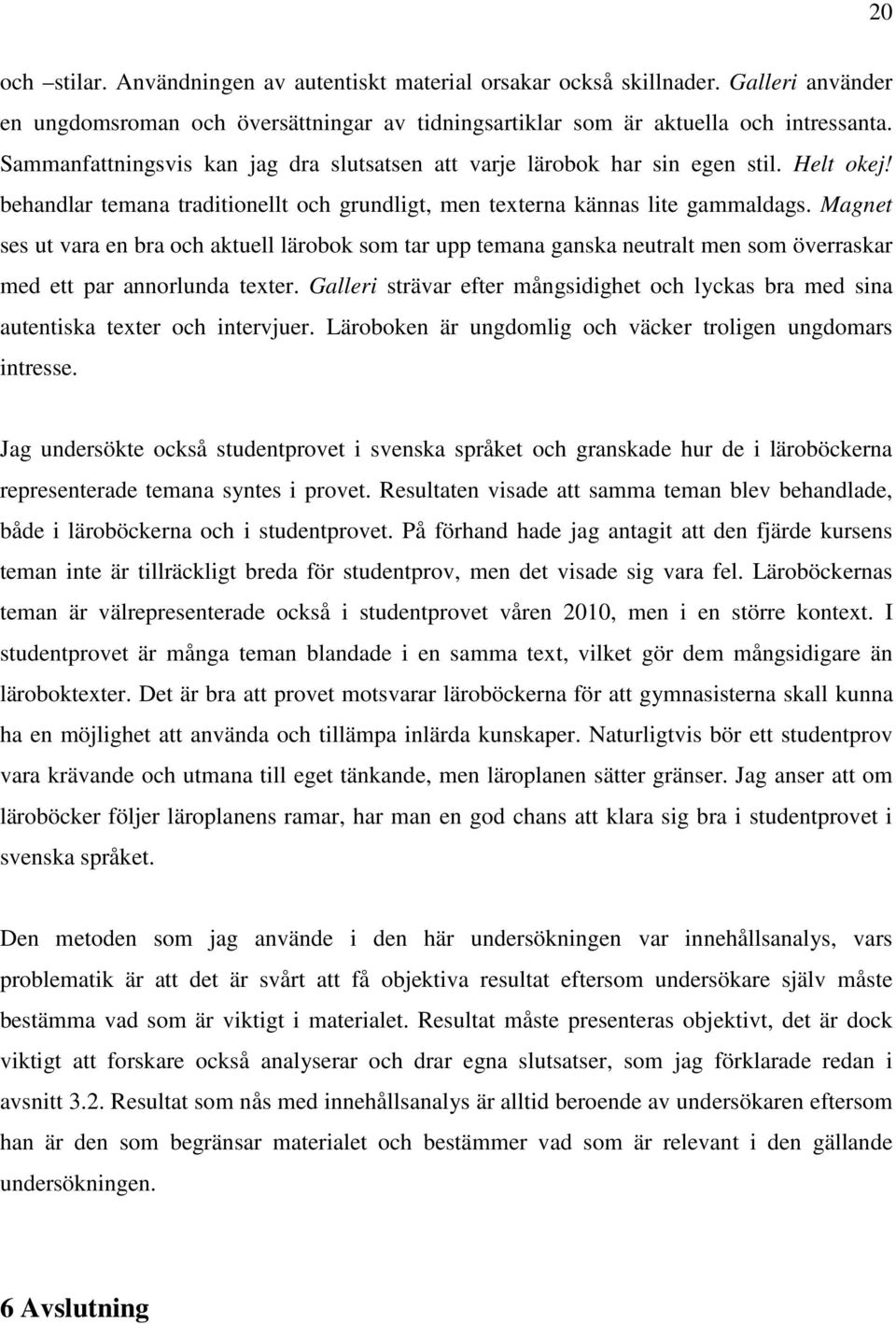 Magnet ses ut vara en bra och aktuell lärobok som tar upp temana ganska neutralt men som överraskar med ett par annorlunda texter.