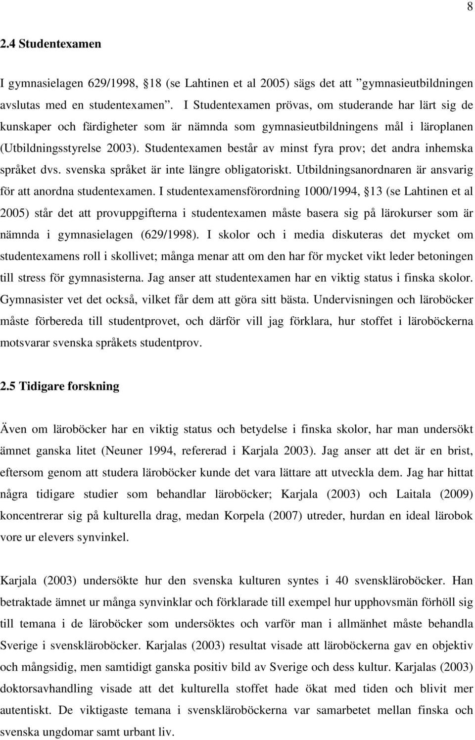 Studentexamen består av minst fyra prov; det andra inhemska språket dvs. svenska språket är inte längre obligatoriskt. Utbildningsanordnaren är ansvarig för att anordna studentexamen.