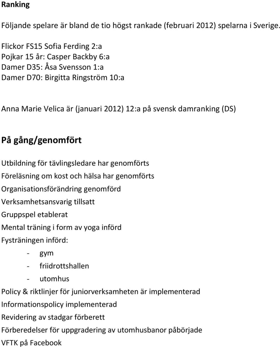 (DS) På gång/genomfört Utbildning för tävlingsledare har genomförts Föreläsning om kost och hälsa har genomförts Organisationsförändring genomförd Verksamhetsansvarig tillsatt Gruppspel