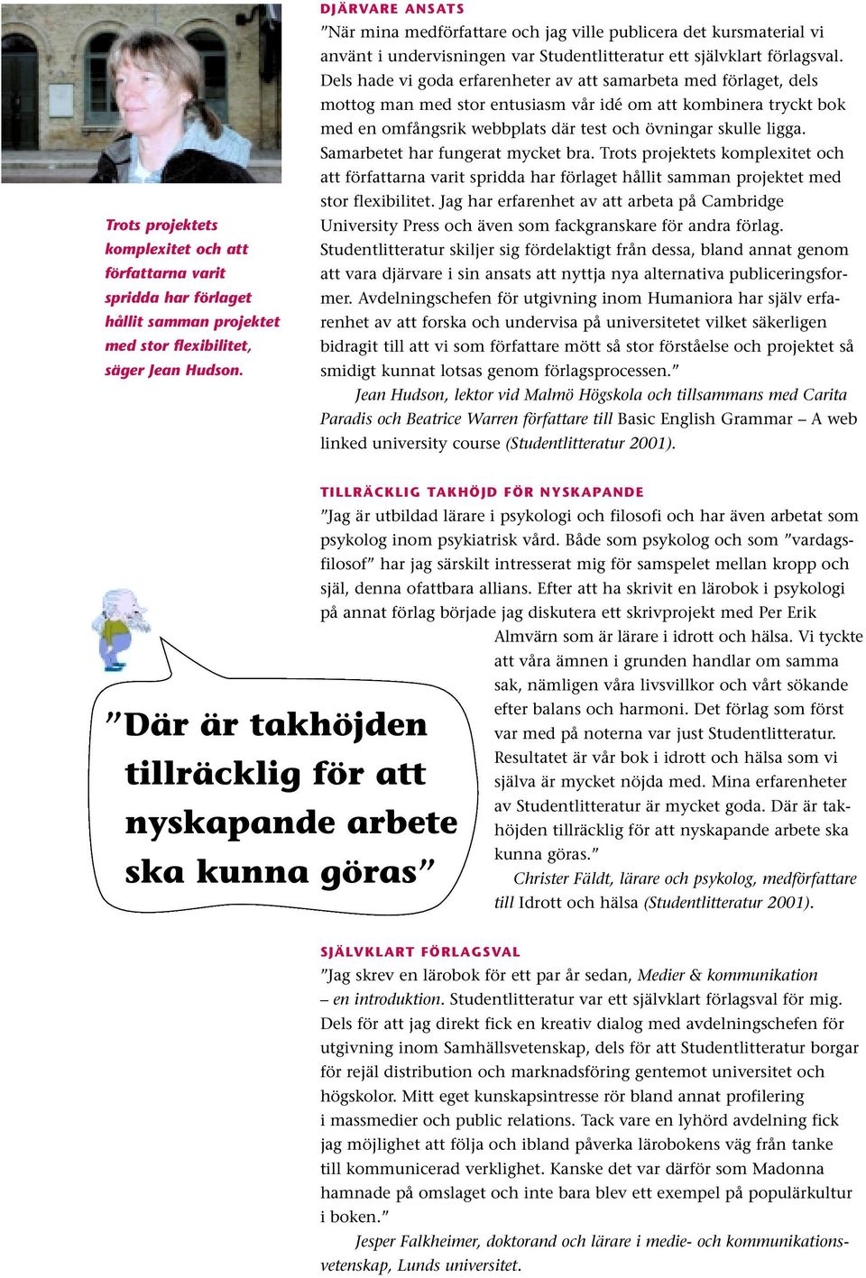 Dels hade vi goda erfarenheter av att samarbeta med förlaget, dels mottog man med stor entusiasm vår idé om att kombinera tryckt bok med en omfångsrik webbplats där test och övningar skulle ligga.