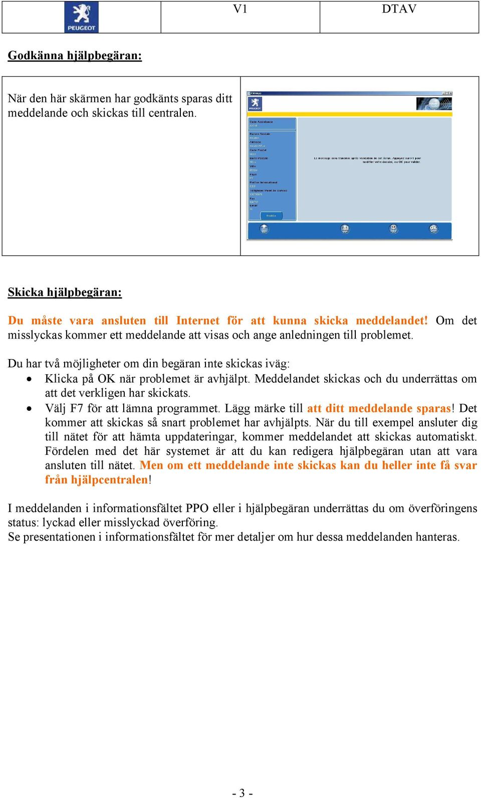 Meddelandet skickas och du underrättas om att det verkligen har skickats. Välj F7 för att lämna programmet. Lägg märke till att ditt meddelande sparas!