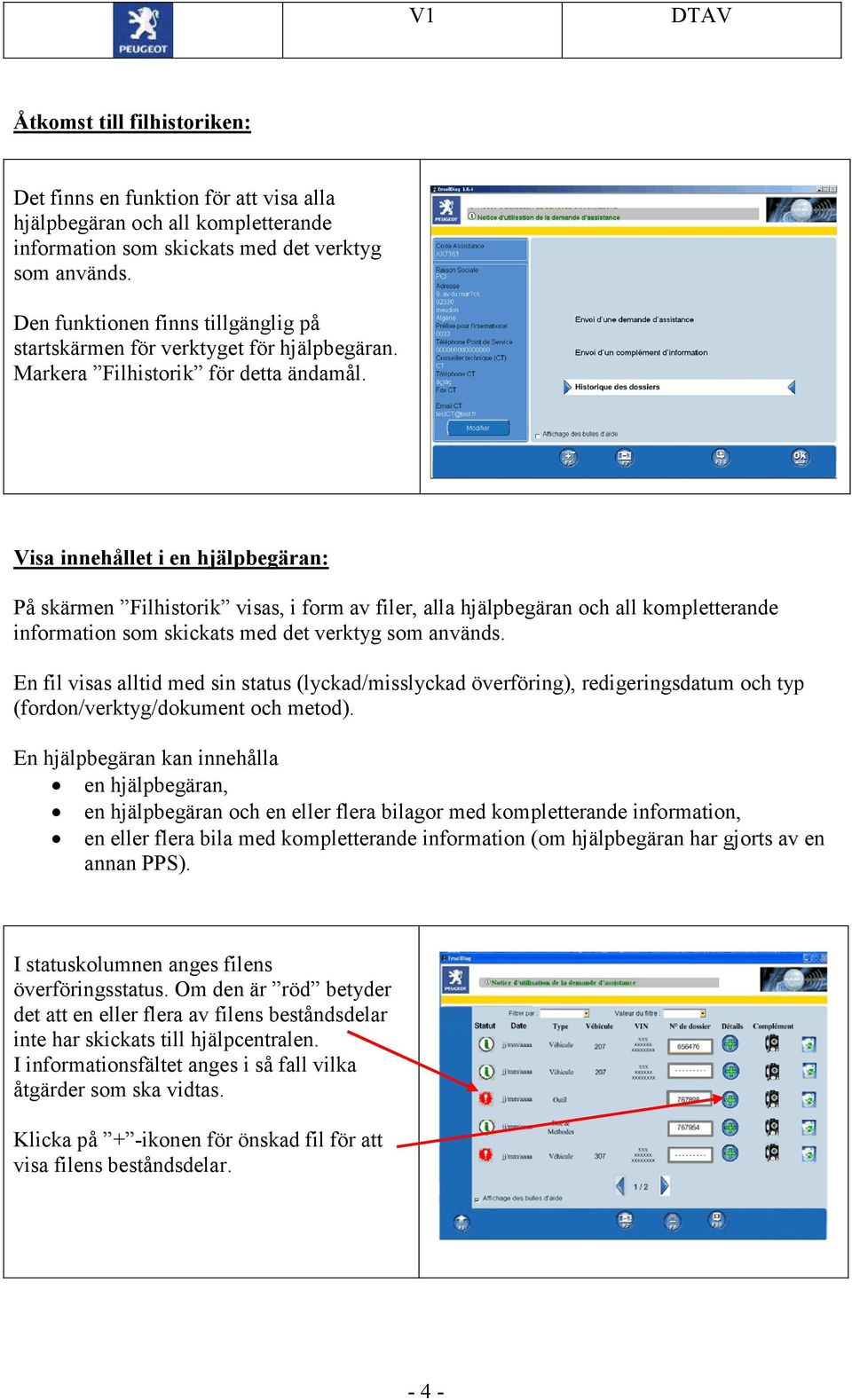 Visa innehållet i en hjälpbegäran: På skärmen Filhistorik visas, i form av filer, alla hjälpbegäran och all kompletterande information som skickats med det verktyg som används.