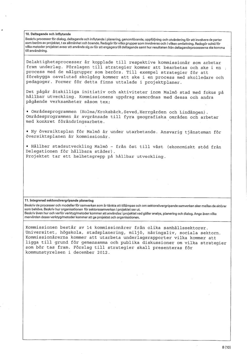 Redogör också för vilka metoder projektet avser att använda sig av för att engagera till deltagande samt hur resultaten från deltagandeprocesserna ska komma til! användning.