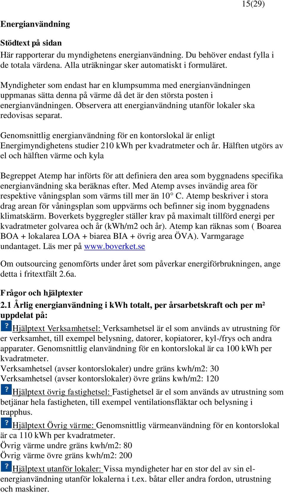 Observera att energianvändning utanför lokaler ska redovisas separat. Genomsnittlig energianvändning för en kontorslokal är enligt Energimyndighetens studier 210 kwh per kvadratmeter och år.