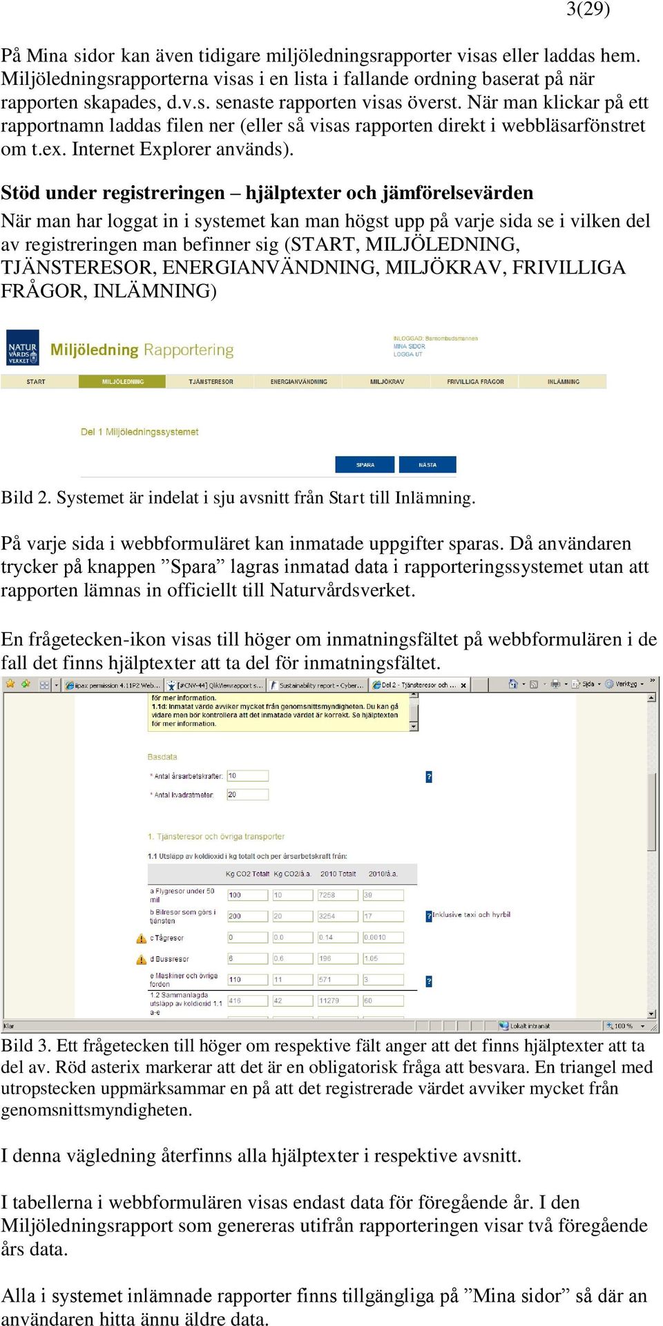 Stöd under registreringen hjälptexter och jämförelsevärden När man har loggat in i systemet kan man högst upp på varje sida se i vilken del av registreringen man befinner sig (START, MILJÖLEDNING,