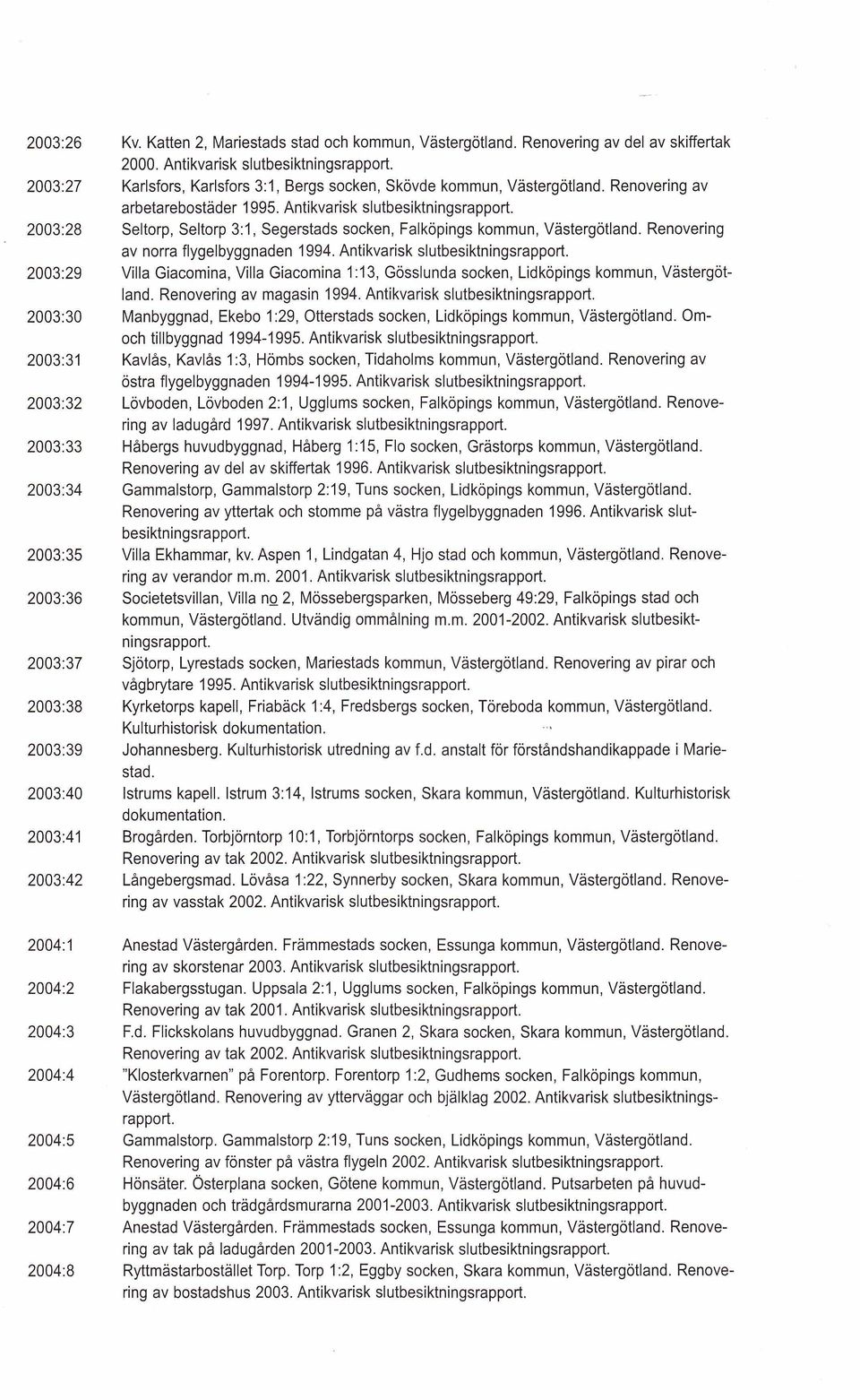 Antikvarisk slutbesiktningsrapport. Seltorp, Seltorp 3:1, Segerstads socken, Falköpings kommun, Västergötland. Renovering av norra flygelbyggnaden 1994. Antikvarisk slutbesiktningsrapport.