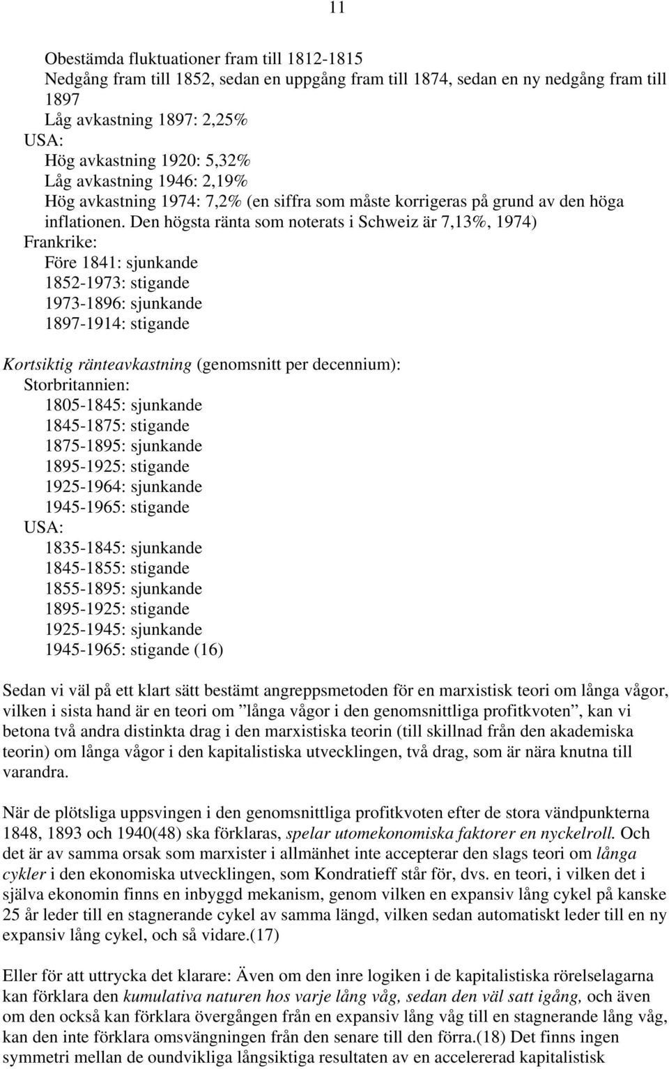 Den högsta ränta som noterats i Schweiz är 7,13%, 1974) Frankrike: Före 1841: sjunkande 1852-1973: stigande 1973-1896: sjunkande 1897-1914: stigande Kortsiktig ränteavkastning (genomsnitt per