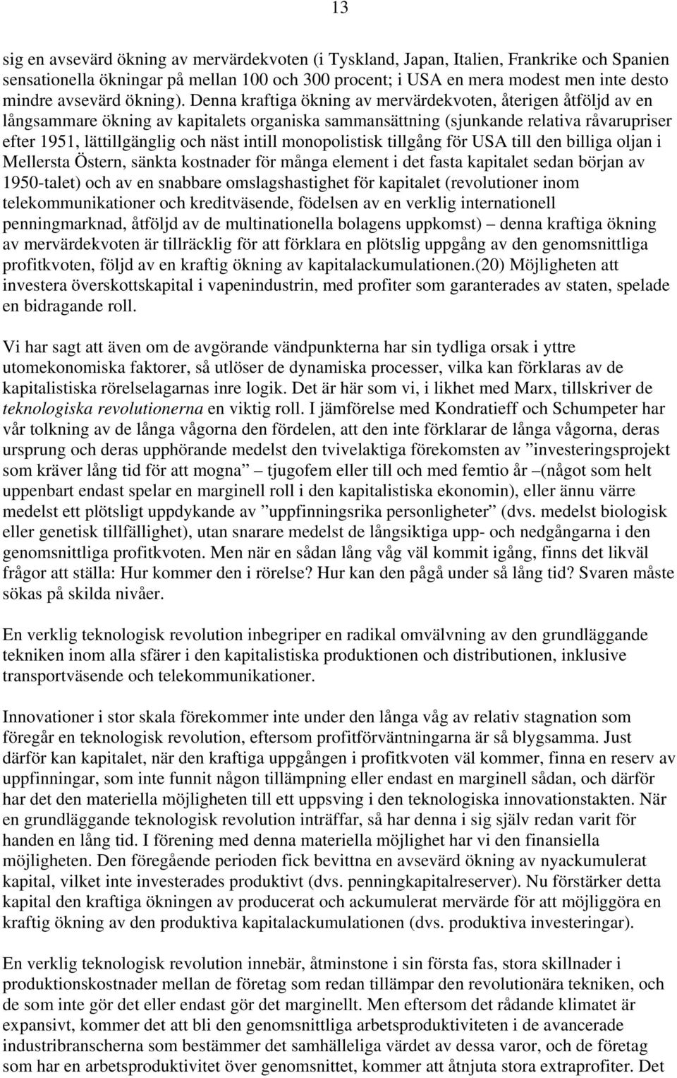 Denna kraftiga ökning av mervärdekvoten, återigen åtföljd av en långsammare ökning av kapitalets organiska sammansättning (sjunkande relativa råvarupriser efter 1951, lättillgänglig och näst intill