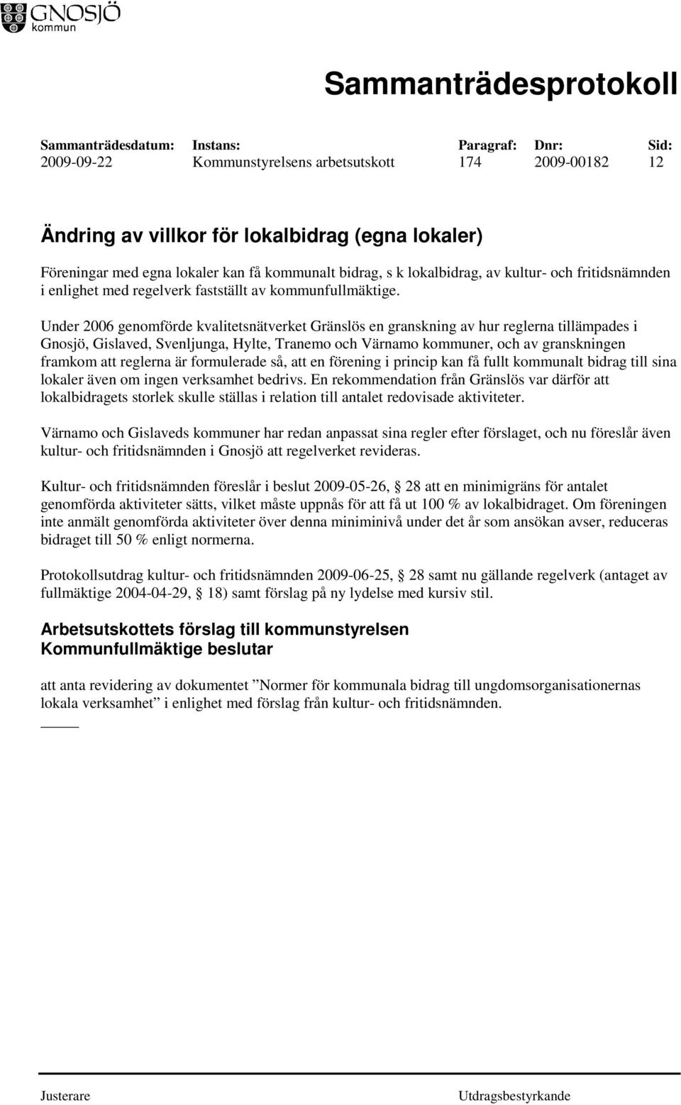 Under 2006 genomförde kvalitetsnätverket Gränslös en granskning av hur reglerna tillämpades i Gnosjö, Gislaved, Svenljunga, Hylte, Tranemo och Värnamo kommuner, och av granskningen framkom att