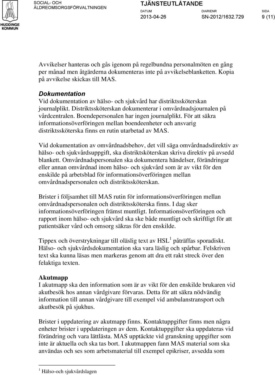 Distriktssköterskan dokumenterar i omvårdnadsjournalen på vårdcentralen. Boendepersonalen har ingen journalplikt.