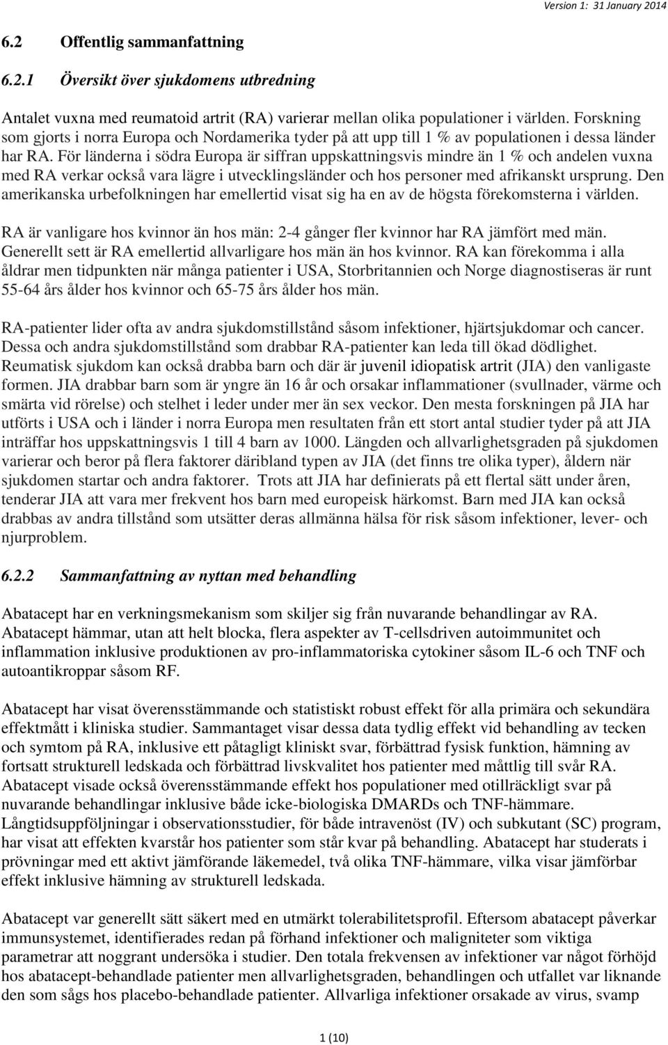 För länderna i södra Europa är siffran uppskattningsvis mindre än 1 % och andelen vuxna med RA verkar också vara lägre i utvecklingsländer och hos personer med afrikanskt ursprung.