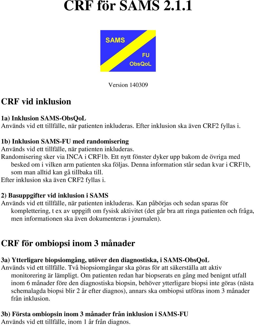 Ett nytt fönster dyker upp bakom de övriga med besked om i vilken arm patienten ska följas. Denna information står sedan kvar i CRF1b, som man alltid kan gå tillbaka till.