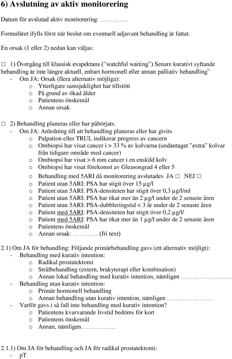 behandling - Om JA: Orsak (flera alternativ möjliga): o Ytterligare samsjuklighet har tillstött o På grund av ökad ålder o Patientens önskemål o Annan orsak 2) Behandling planeras eller har påbörjats.