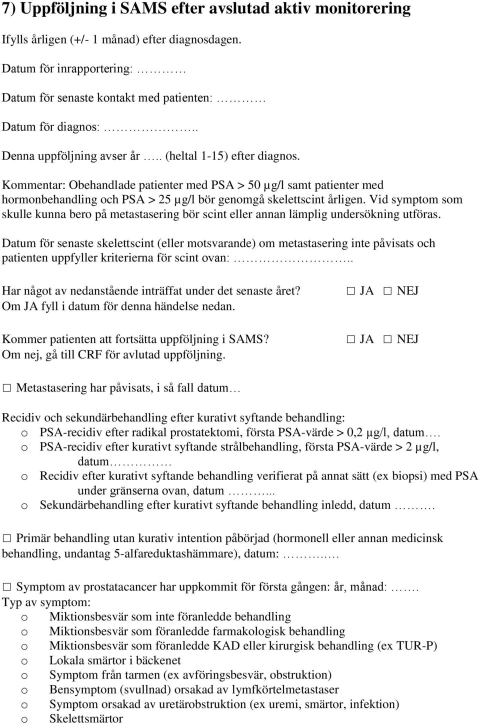 Vid symptom som skulle kunna bero på metastasering bör scint eller annan lämplig undersökning utföras.