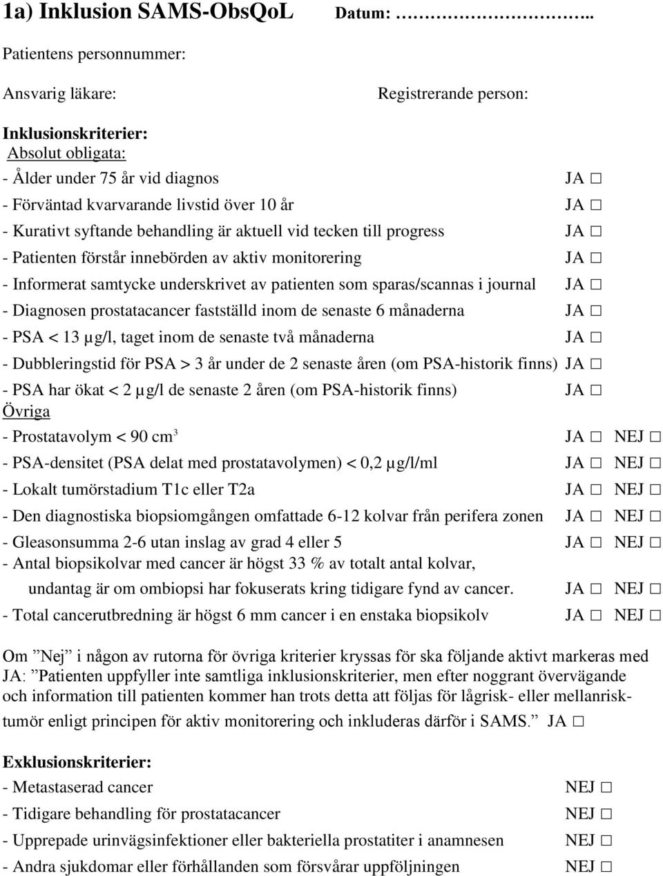 syftande behandling är aktuell vid tecken till progress JA - Patienten förstår innebörden av aktiv monitorering JA - Informerat samtycke underskrivet av patienten som sparas/scannas i journal JA -