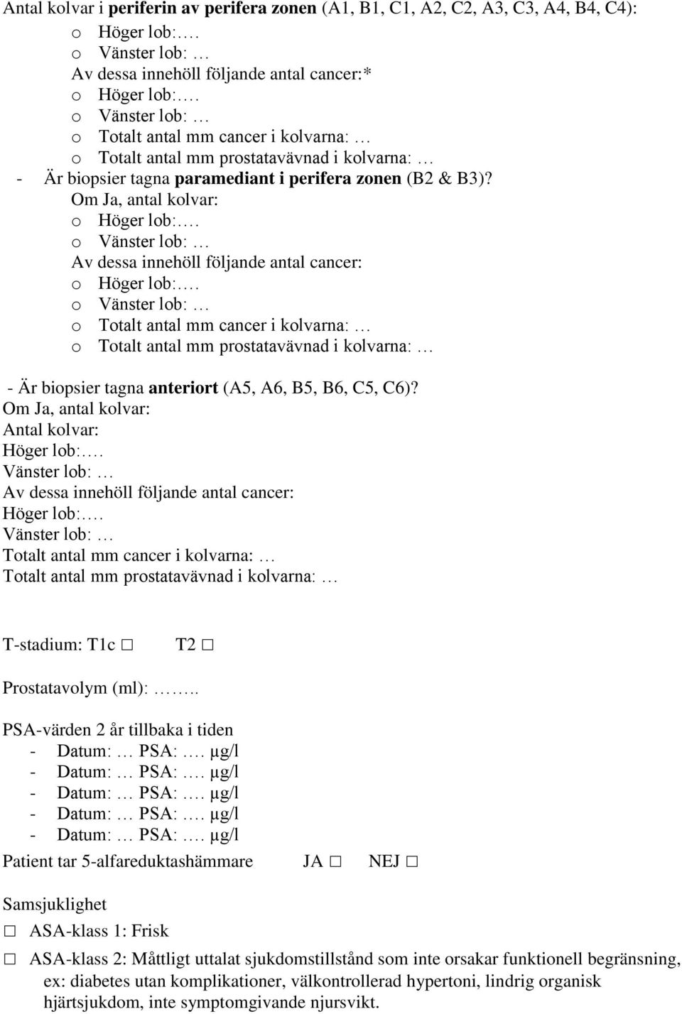 Om Ja, antal kolvar: o o Av dessa innehöll följande antal cancer: o o o Totalt antal mm cancer i kolvarna: o Totalt antal mm prostatavävnad i kolvarna: - Är biopsier tagna anteriort (A5, A6, B5, B6,