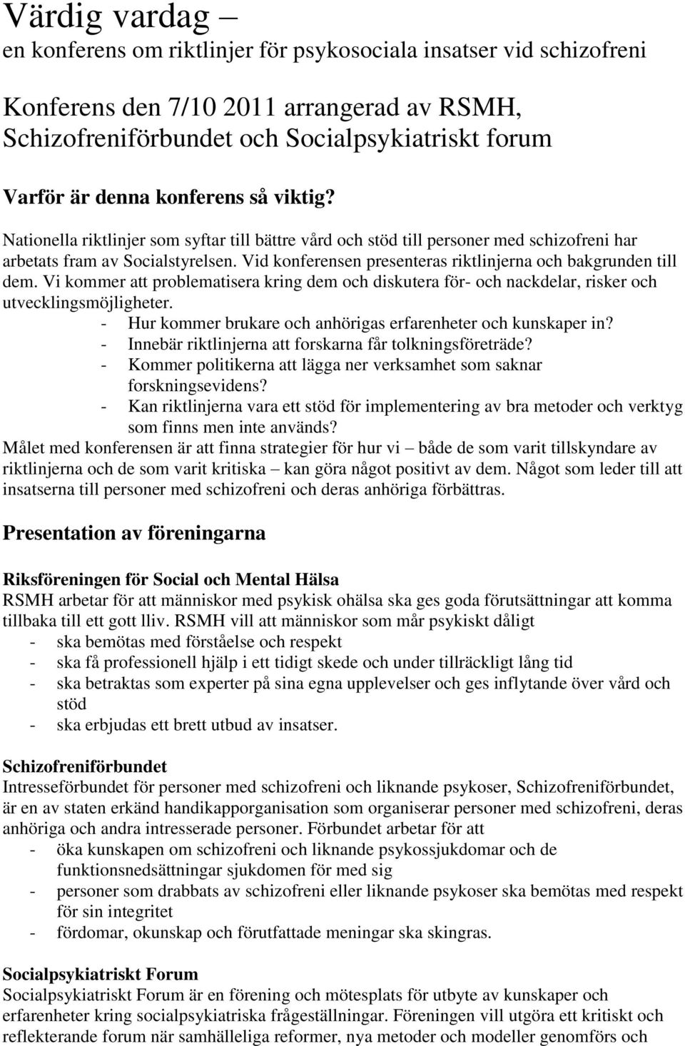 Vid konferensen presenteras riktlinjerna och bakgrunden till dem. Vi kommer att problematisera kring dem och diskutera för- och nackdelar, risker och utvecklingsmöjligheter.