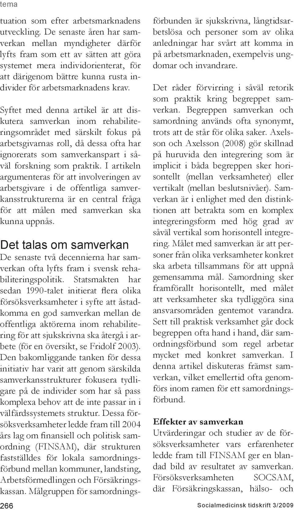 Syftet med denna artikel är att diskutera samverkan inom rehabiliteringsområdet med särskilt fokus på arbetsgivarnas roll, då dessa ofta har ignorerats som samverkanspart i såväl forskning som