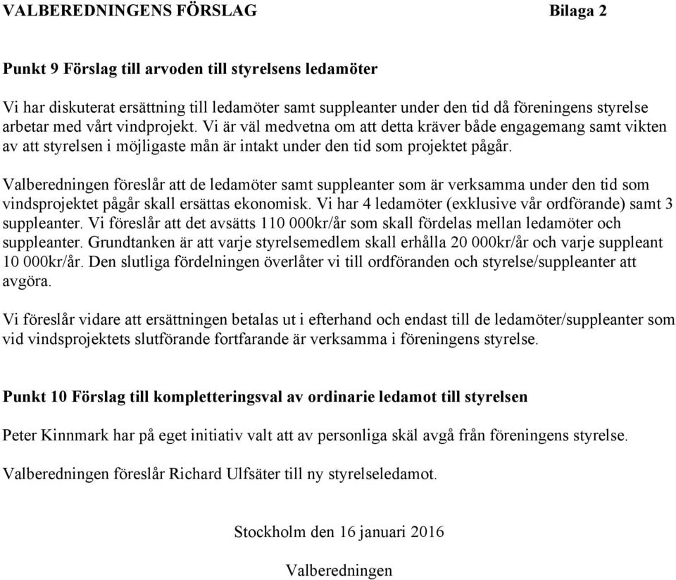 Valberedningen föreslår att de ledamöter samt suppleanter som är verksamma under den tid som vindsprojektet pågår skall ersättas ekonomisk.