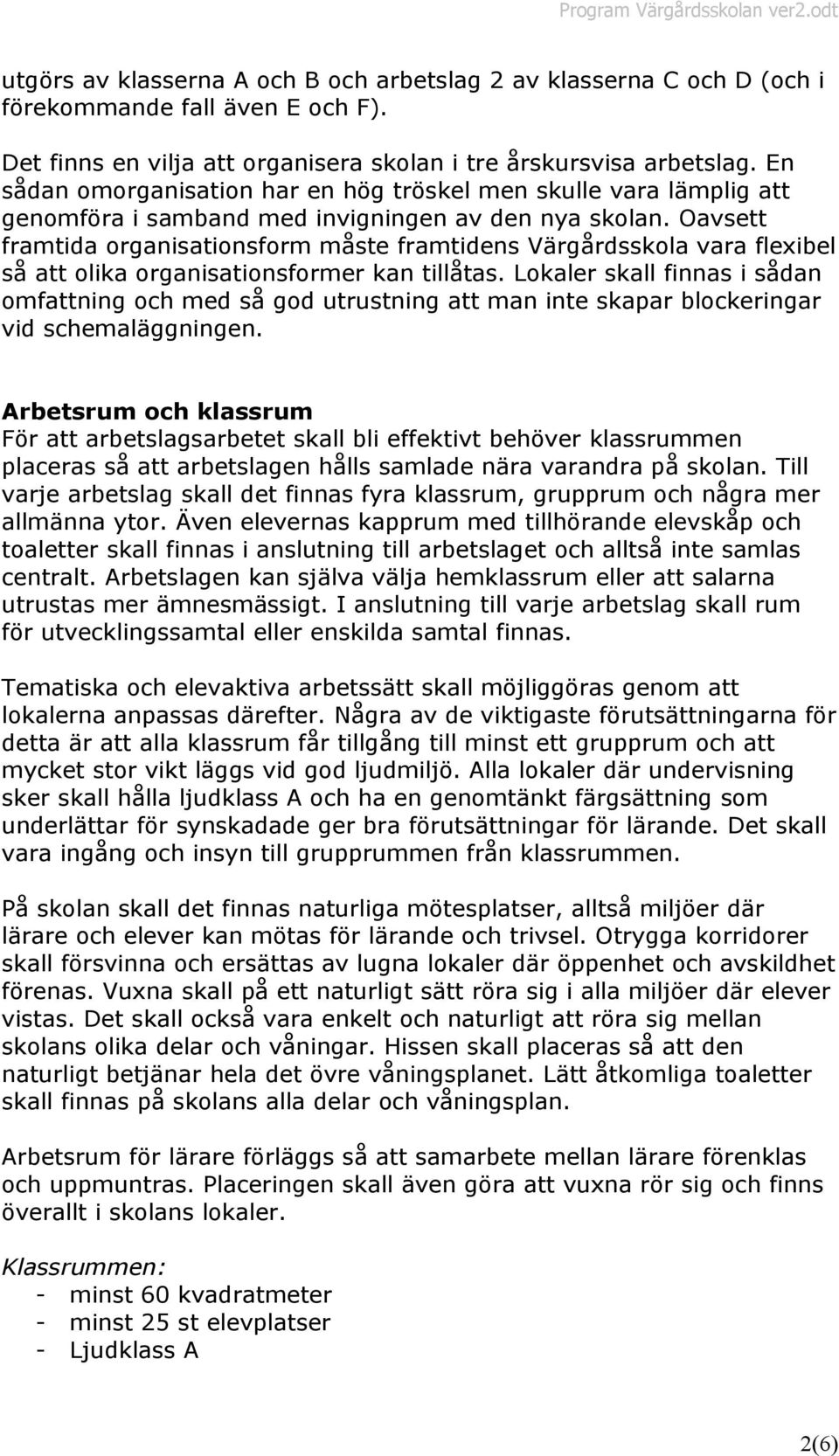 Oavsett framtida organisationsform måste framtidens Värgårdsskola vara flexibel så att olika organisationsformer kan tillåtas.