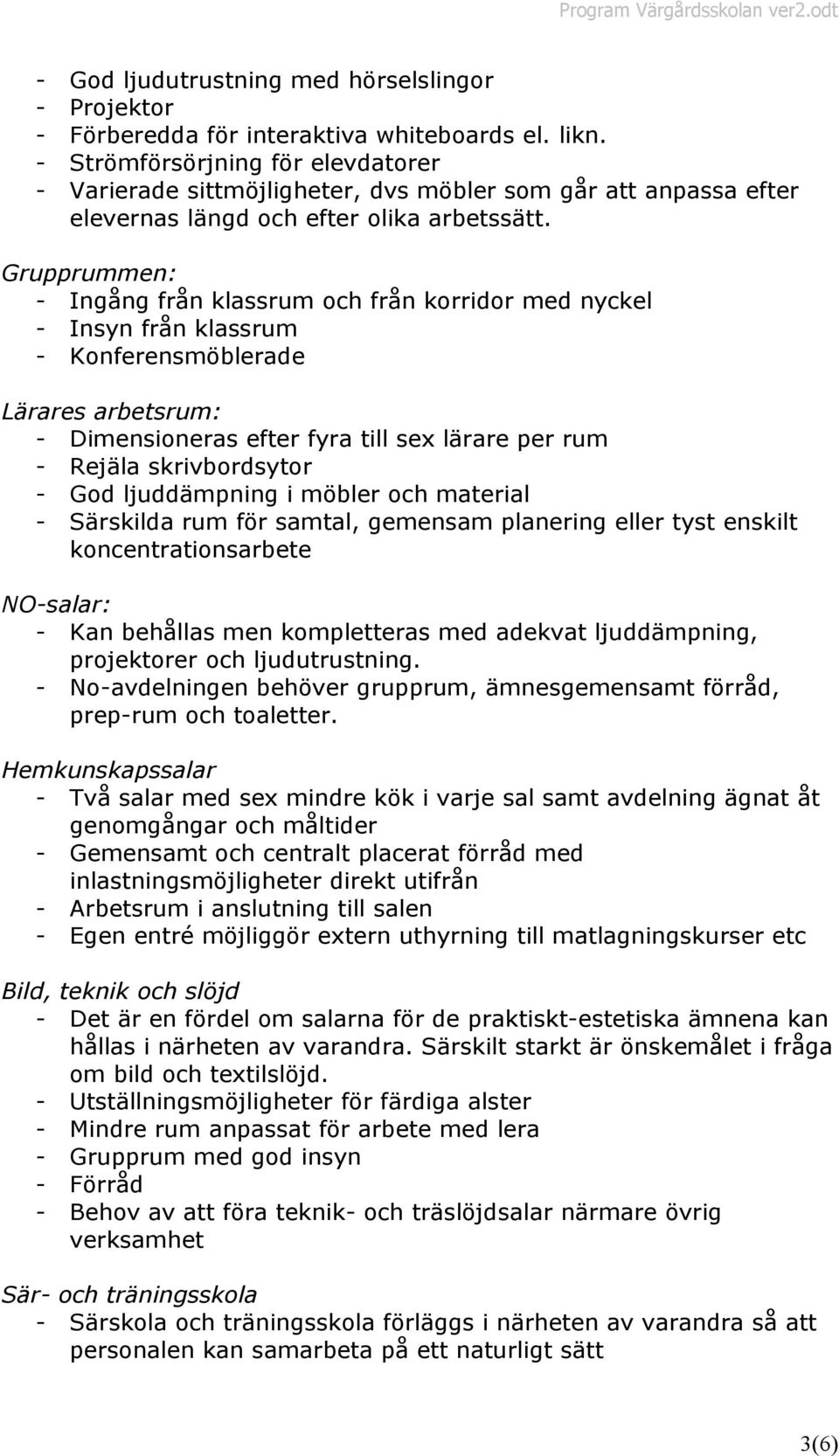 Grupprummen: - Ingång från klassrum och från korridor med nyckel - Insyn från klassrum - Konferensmöblerade Lärares arbetsrum: - Dimensioneras efter fyra till sex lärare per rum - Rejäla