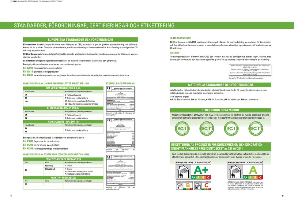 EU-förordningarna är bindande lagstiftningsakter som ska appliceras i alla sina delar, inom Europaunionen, för tillämpning av ovan nämnda standarder.