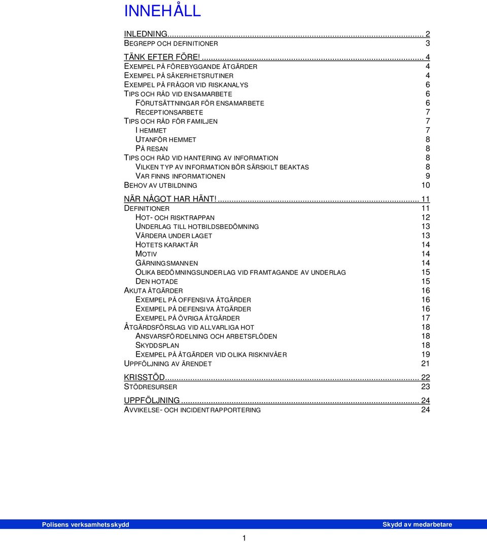 RÅD FÖR FAMILJEN 7 I HEMMET 7 UTANFÖR HEMMET 8 PÅ RESAN 8 TIPS OCH RÅD VID HANTERING AV INFORMATION 8 VILKEN TYP AV INFORMATION BÖR SÄRSKILT BEAKTAS 8 VAR FINNS INFORMATIONEN 9 BEHOV AV UTBILDNING 10