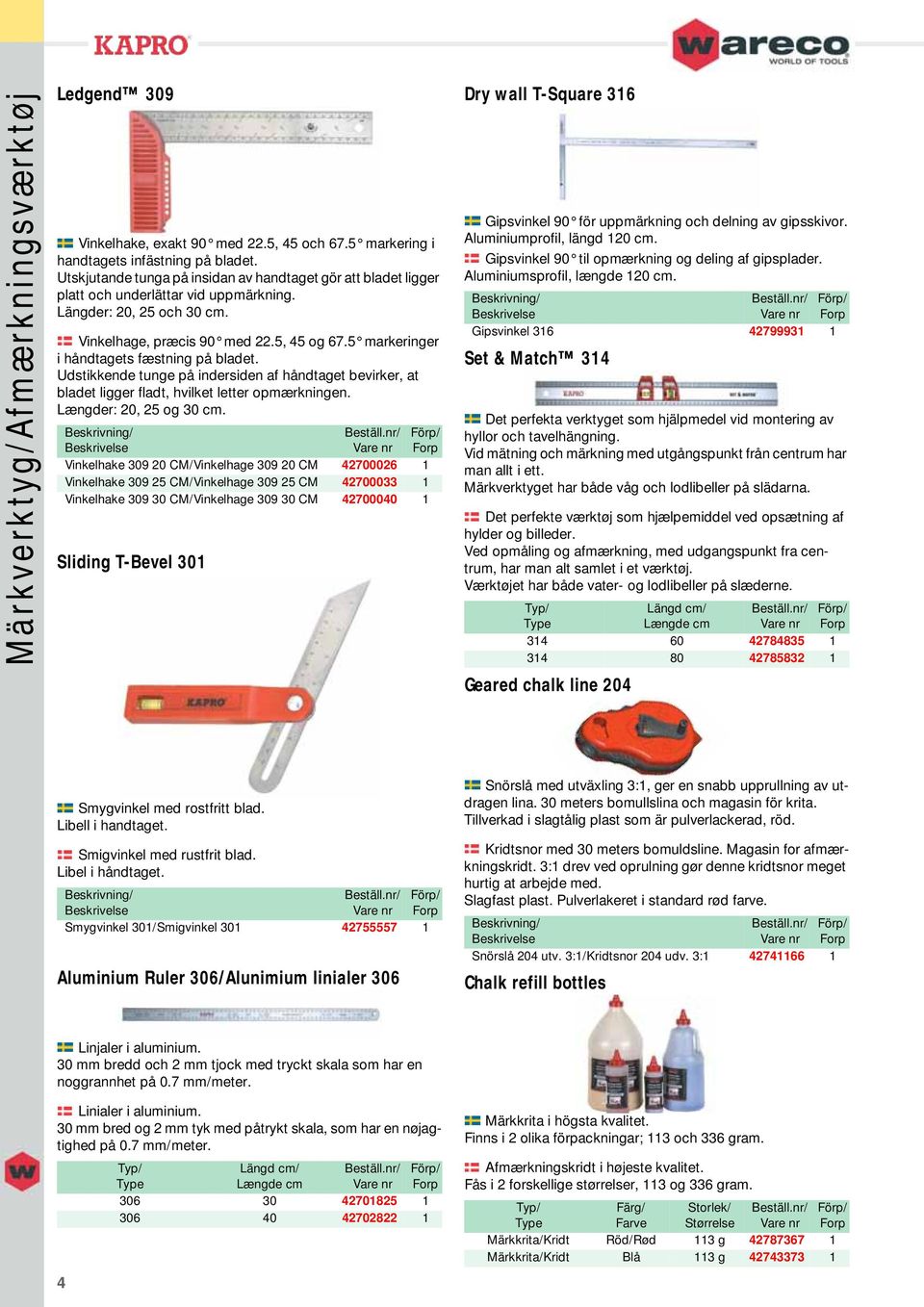 5 markeringer i håndtagets fæstning på bladet. Udstikkende tunge på indersiden af håndtaget bevirker, at bladet ligger fladt, hvilket letter opmærkningen. Længder: 20, 25 og 30 cm.