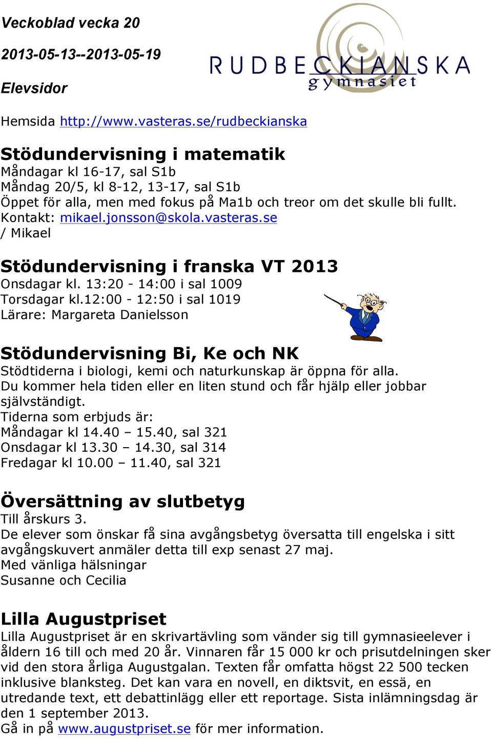 12:00-12:50 i sal 1019 Lärare: Margareta Danielsson Stödundervisning Bi, Ke och NK Stödtiderna i biologi, kemi och naturkunskap är öppna för alla.