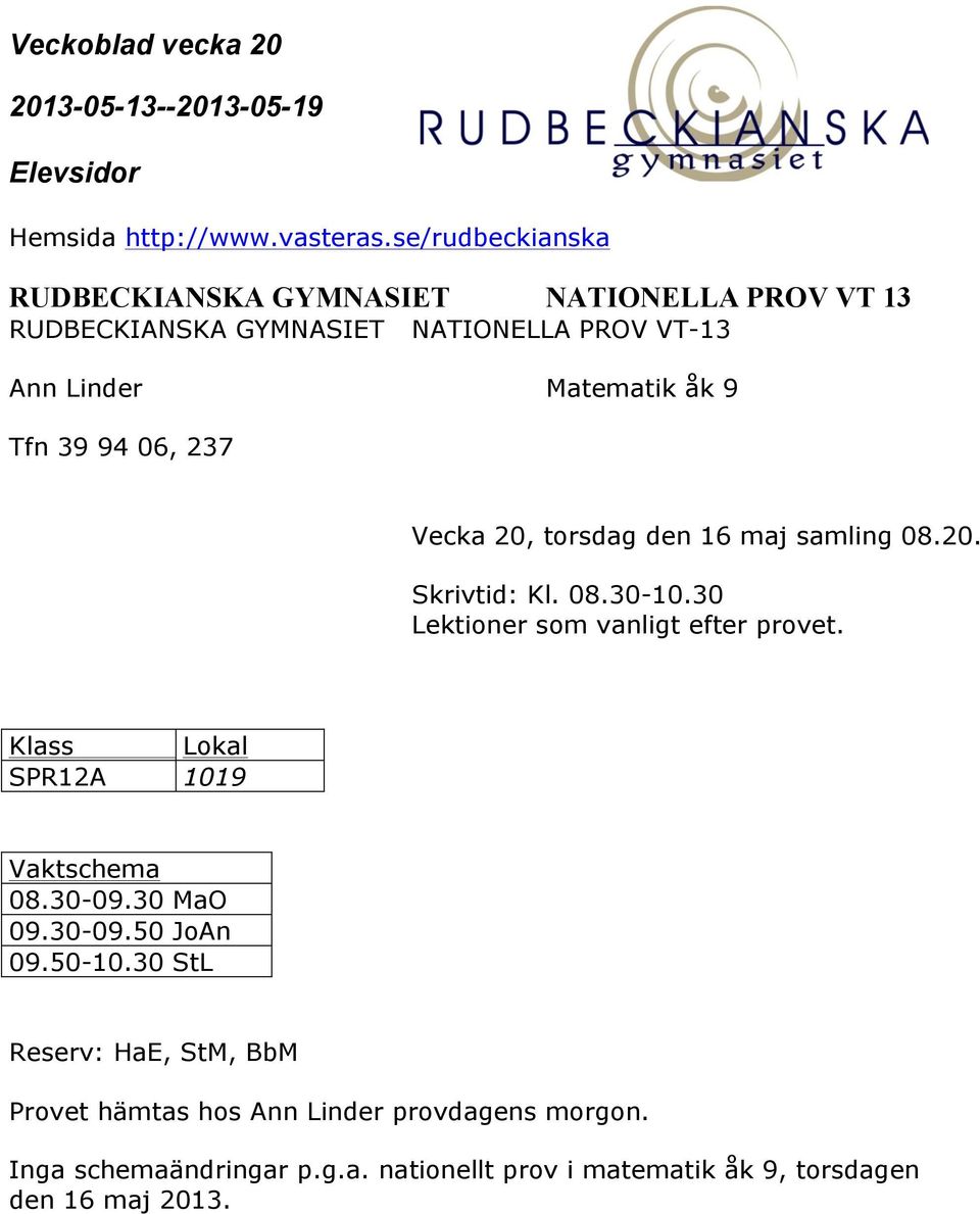 30 Lektioner som vanligt efter provet. Klass Lokal SPR12A 1019 Vaktschema 08.30-09.30 MaO 09.30-09.50 JoAn 09.50-10.