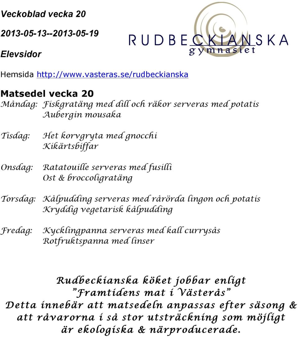 vegetarisk kålpudding Fredag: Kycklingpanna serveras med kall currysås Rotfruktspanna med linser Rudbeckianska köket jobbar enligt