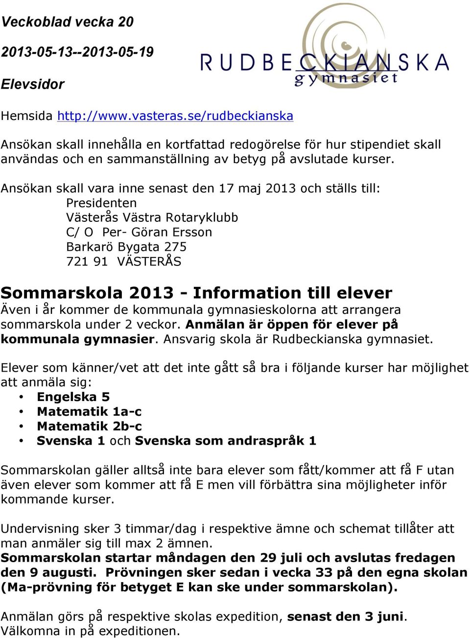 elever Även i år kommer de kommunala gymnasieskolorna att arrangera sommarskola under 2 veckor. Anmälan är öppen för elever på kommunala gymnasier. Ansvarig skola är Rudbeckianska gymnasiet.