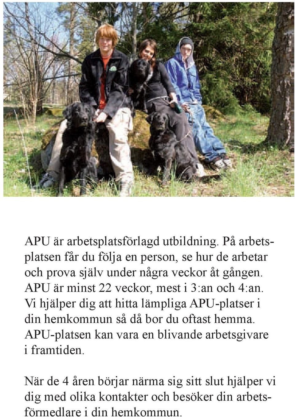 APU är minst 22 veckor, mest i 3:an och 4:an.