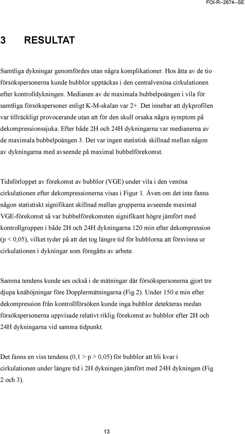 Det innebar att dykprofilen var tillräckligt provocerande utan att för den skull orsaka några symptom på dekompressionssjuka.